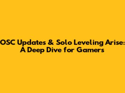 OSC Updates & Solo Leveling Arise: A Deep Dive for Gamers