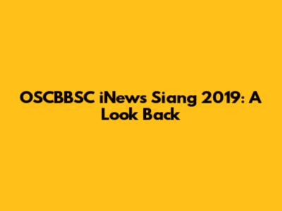 OSCBBSC iNews Siang 2019: A Look Back