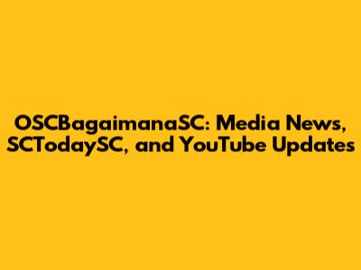 OSCBagaimanaSC: Media News, SCTodaySC, and YouTube Updates