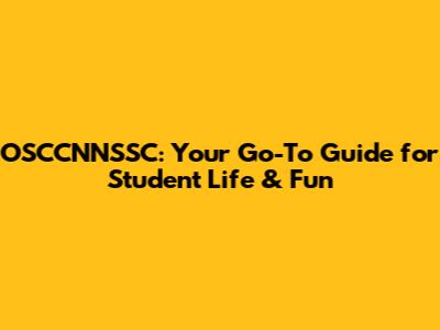 OSCCNNSSC: Your Go-To Guide for Student Life & Fun