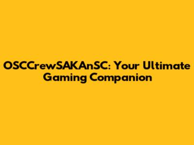 OSCCrewSAKAnSC: Your Ultimate Gaming Companion