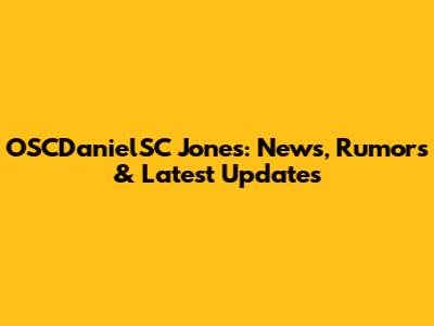 OSCDanielSC Jones: News, Rumors & Latest Updates