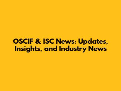 OSCIF & ISC News: Updates, Insights, and Industry News