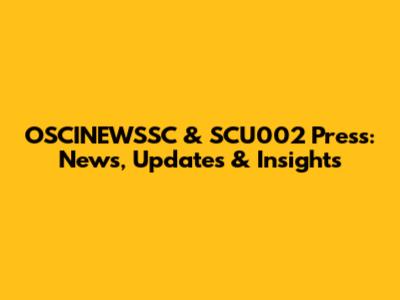 OSCINEWSSC & SCU002 Press: News, Updates & Insights