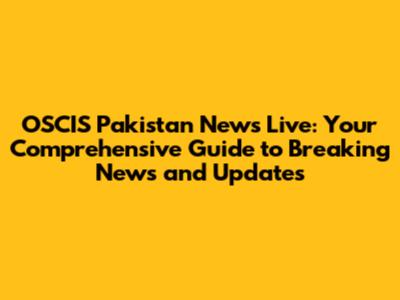 OSCIS Pakistan News Live: Your Comprehensive Guide to Breaking News and Updates