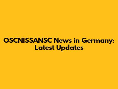 OSCNISSANSC News in Germany: Latest Updates