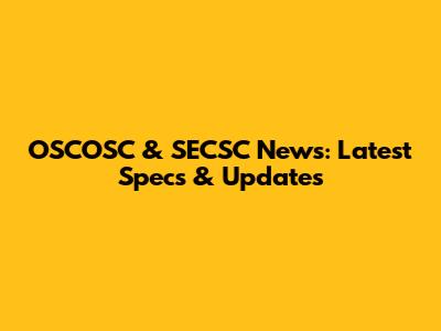 OSCOSC & SECSC News: Latest Specs & Updates
