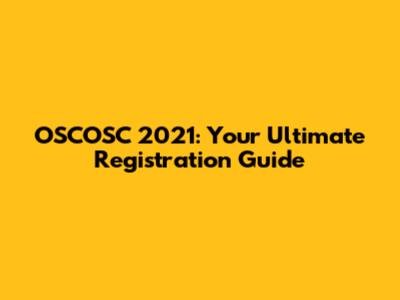 OSCOSC 2021: Your Ultimate Registration Guide