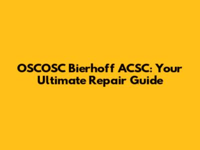 OSCOSC Bierhoff ACSC: Your Ultimate Repair Guide
