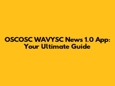 OSCOSC WAVYSC News 1.0 App: Your Ultimate Guide