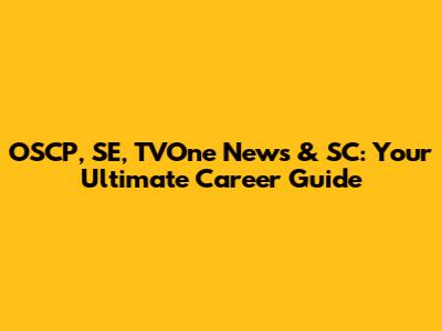 OSCP, SE, TVOne News & SC: Your Ultimate Career Guide