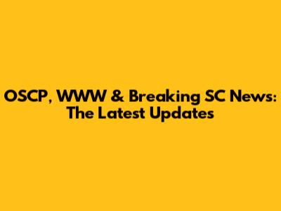 OSCP, WWW & Breaking SC News: The Latest Updates