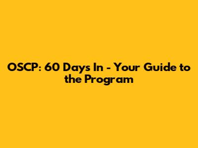 OSCP: 60 Days In - Your Guide to the Program