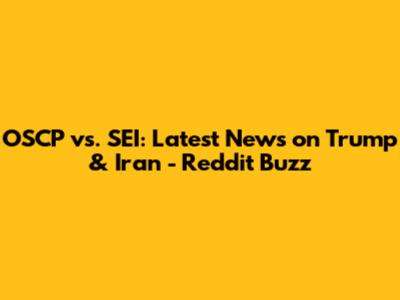 OSCP vs. SEI: Latest News on Trump & Iran - Reddit Buzz