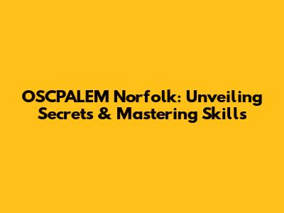 OSCPALEM Norfolk: Unveiling Secrets & Mastering Skills