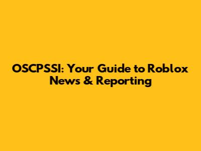 OSCPSSI: Your Guide to Roblox News & Reporting