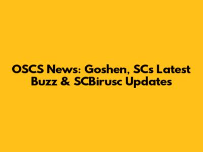 OSCS News: Goshen, SC's Latest Buzz & SCBirusc Updates