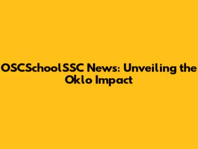 OSCSchoolSSC News: Unveiling the Oklo Impact