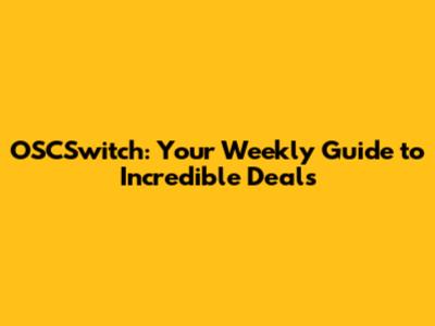 OSCSwitch: Your Weekly Guide to Incredible Deals