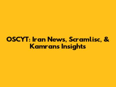 OSCYT: Iran News, Scramlisc, & Kamran's Insights