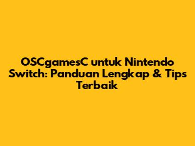 OSCgamesC untuk Nintendo Switch: Panduan Lengkap & Tips Terbaik