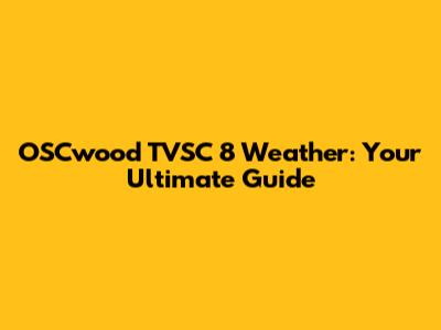OSCwood TVSC 8 Weather: Your Ultimate Guide