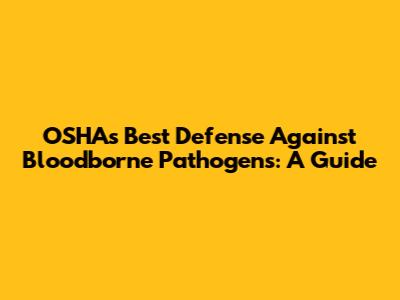 OSHA's Best Defense Against Bloodborne Pathogens: A Guide