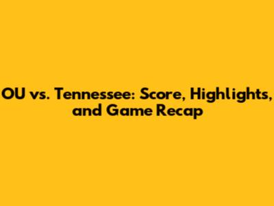 OU vs. Tennessee: Score, Highlights, and Game Recap