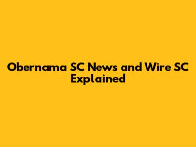 Obernama SC News and Wire SC Explained