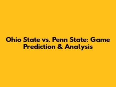 Ohio State vs. Penn State: Game Prediction & Analysis