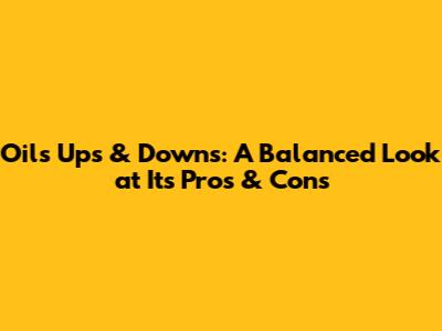 Oil's Ups & Downs: A Balanced Look at Its Pros & Cons