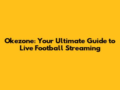 Okezone: Your Ultimate Guide to Live Football Streaming