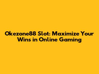 Okezone88 Slot: Maximize Your Wins in Online Gaming