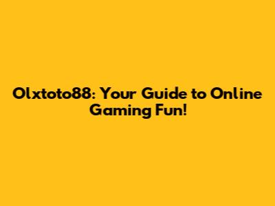 Olxtoto88: Your Guide to Online Gaming Fun!