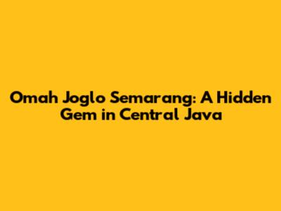 Omah Joglo Semarang: A Hidden Gem in Central Java
