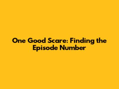One Good Scare: Finding the Episode Number