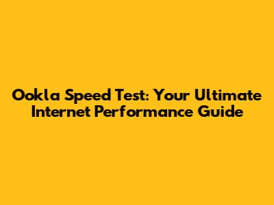 Ookla Speed Test: Your Ultimate Internet Performance Guide