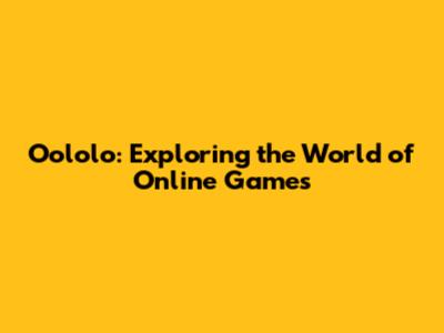 Oololo: Exploring the World of Online Games
