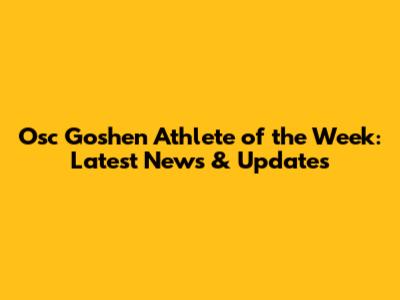 Osc Goshen Athlete of the Week: Latest News & Updates