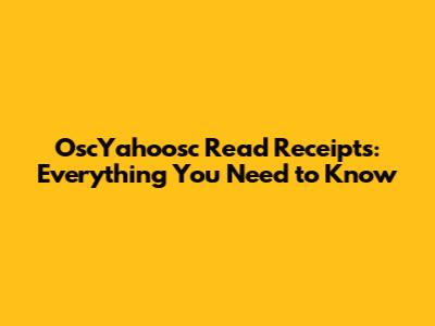 OscYahoosc Read Receipts: Everything You Need to Know