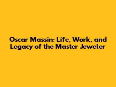 Oscar Massin: Life, Work, and Legacy of the Master Jeweler
