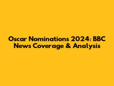 Oscar Nominations 2024: BBC News Coverage & Analysis
