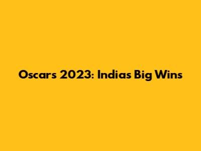 Oscars 2023: India's Big Wins