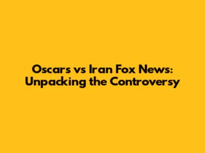 Oscars vs Iran Fox News: Unpacking the Controversy
