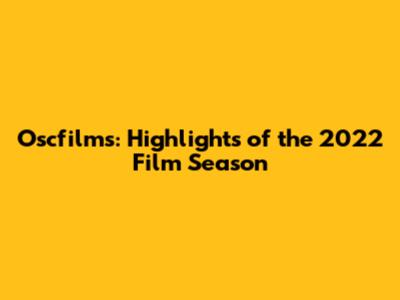 Oscfilms: Highlights of the 2022 Film Season