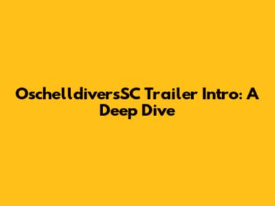 OschelldiversSC Trailer Intro: A Deep Dive