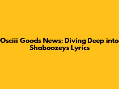 Osciii Goods News: Diving Deep into Shaboozey's Lyrics