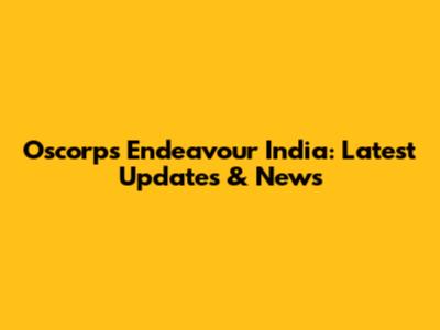 Oscorps Endeavour India: Latest Updates & News