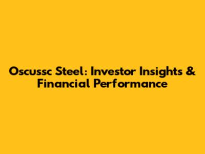 Oscussc Steel: Investor Insights & Financial Performance