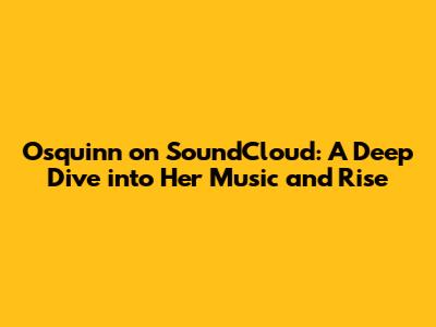 Osquinn on SoundCloud: A Deep Dive into Her Music and Rise